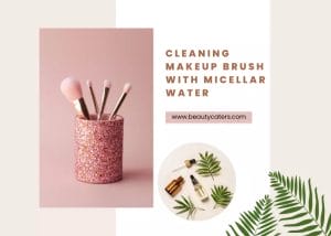 Can you use micellar water to clean makeup brushes